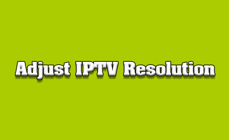 How to Adjust Video Resolution for IPTV on Toshiba TVs