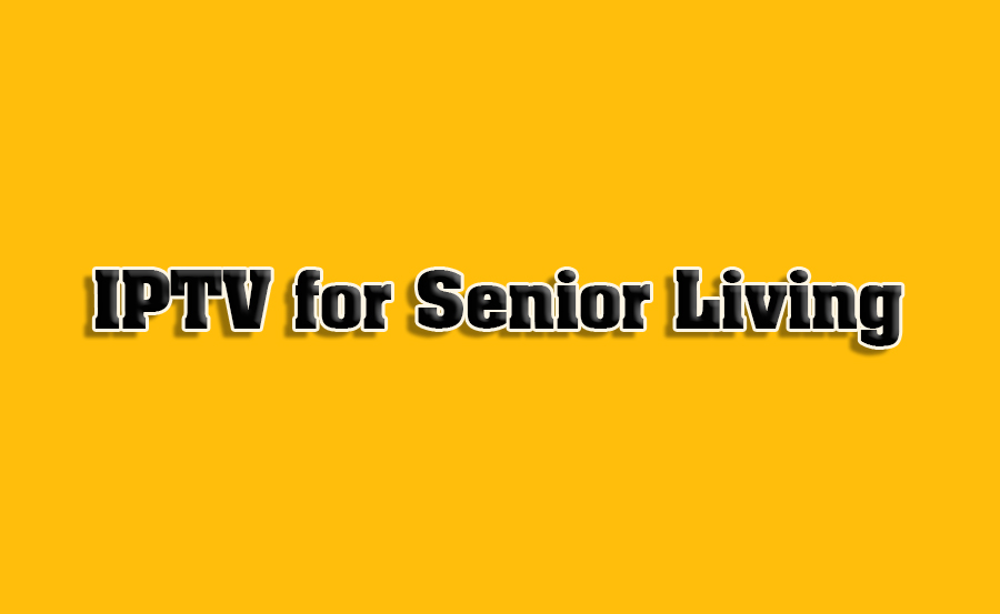 How to Set Up IPTV for Senior Living Communities