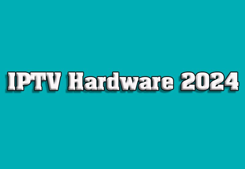 Best IPTV Hardware Devices for 2024